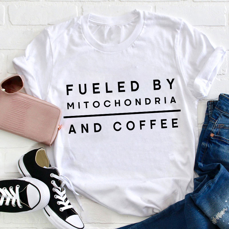 Fueled By Mitochondria And Coffee Teacher T-Shirt