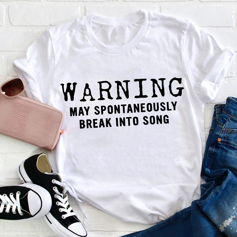 Warning May Spontaneously Break Into Song Teacher T-Shirt