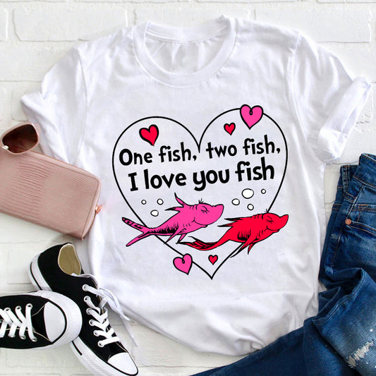 One Fish Two Fish I Love You Fish Teacher T-Shirt