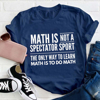 Math Is Not A Spectator Sport Teacher T-Shirt