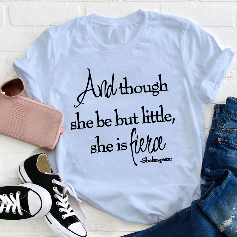 Shakespeare And Though She Be But Little She Is Fierce Teacher T-Shirt