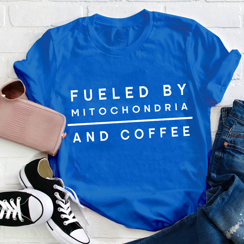 Fueled By Mitochondria And Coffee Teacher T-Shirt