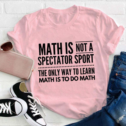 Math Is Not A Spectator Sport Teacher T-Shirt