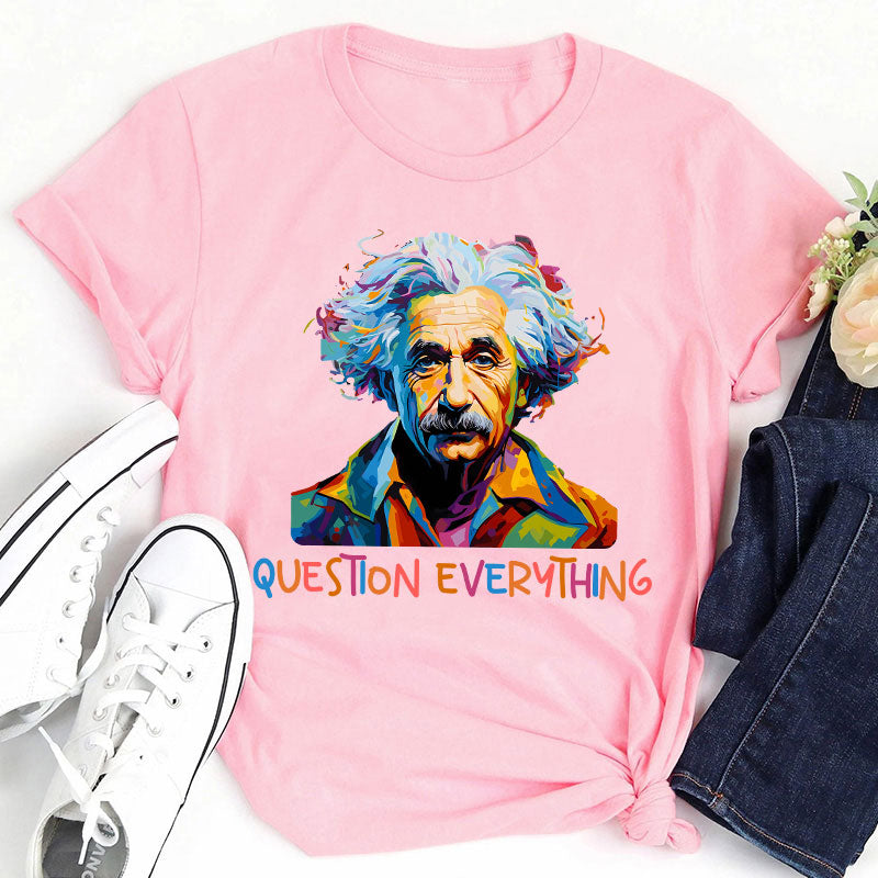 Einstein Question Everything Teacher T-Shirt
