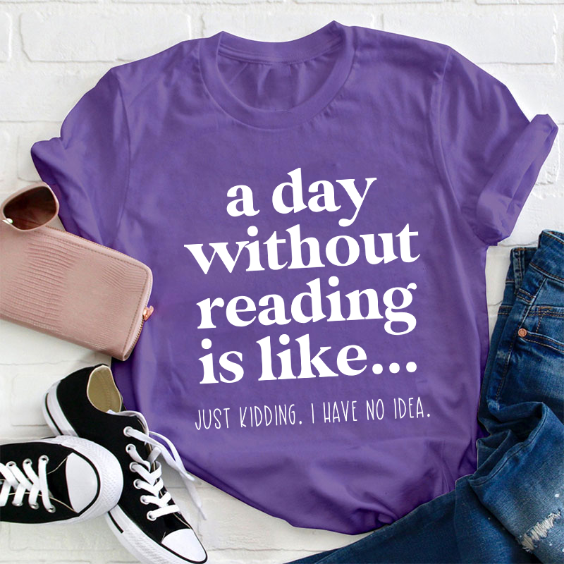 A Day Without Reading Is Like Teacher T-Shirt