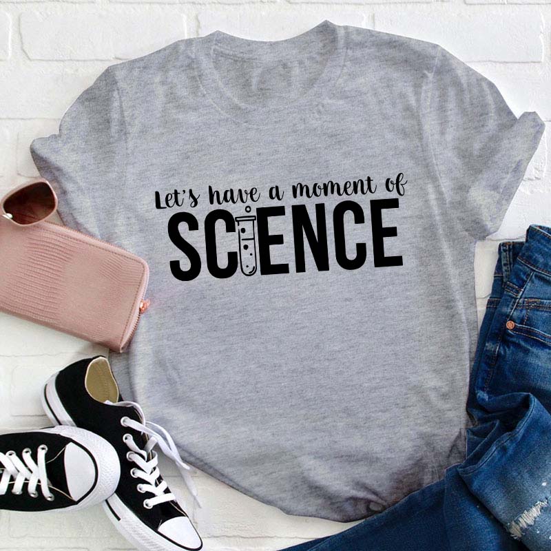 Let's Have A Moment Of Science Teacher T-Shirt