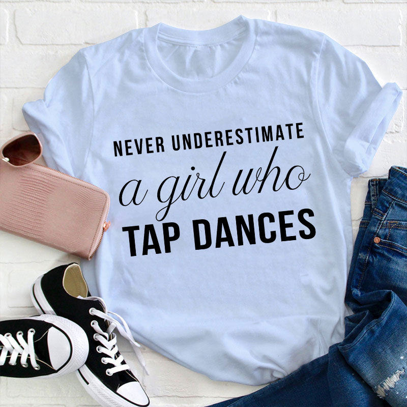 Never Underestimate A Girl Who Tap Dances Teacher T-Shirt