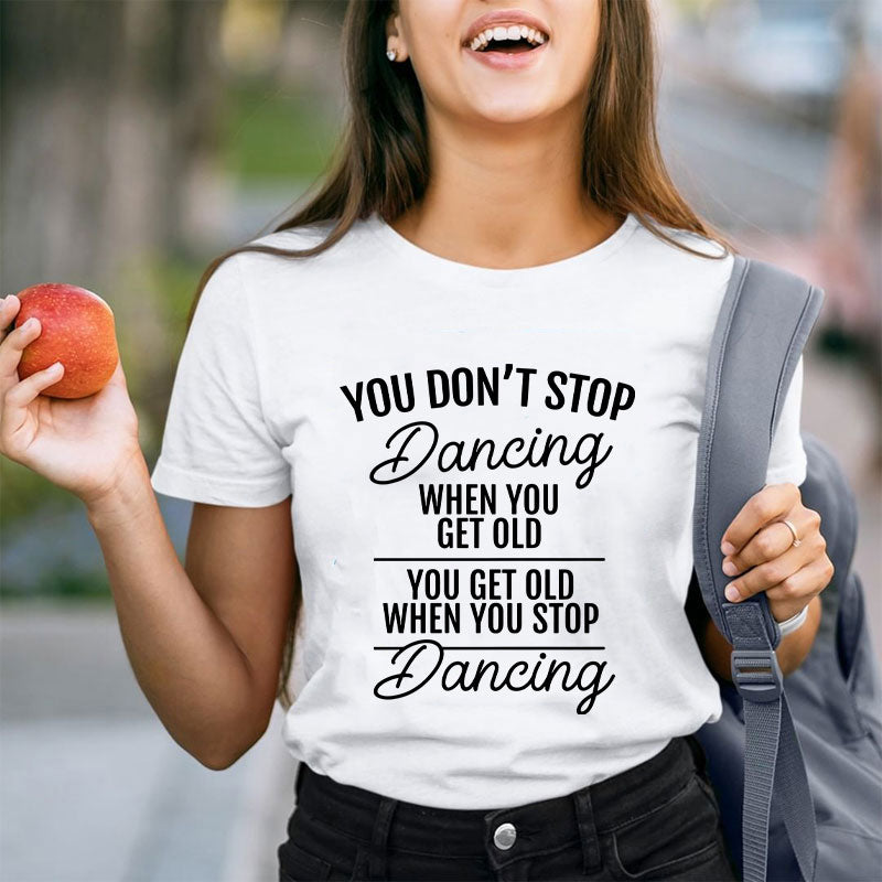 You Don't Stop Dancing When You Get Old Teacher T-Shirt