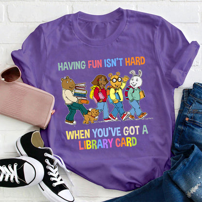 Having Fun Isn't Hard When You've Got A Library Card Teacher T-Shirt