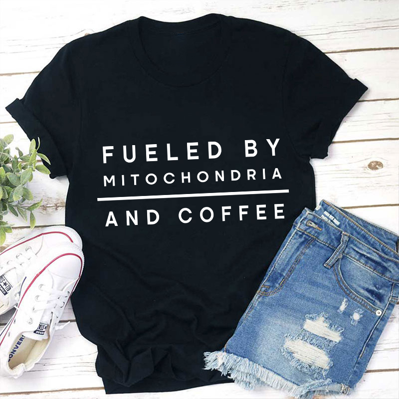 Fueled By Mitochondria And Coffee Teacher T-Shirt