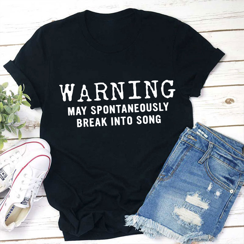 Warning May Spontaneously Break Into Song Teacher T-Shirt