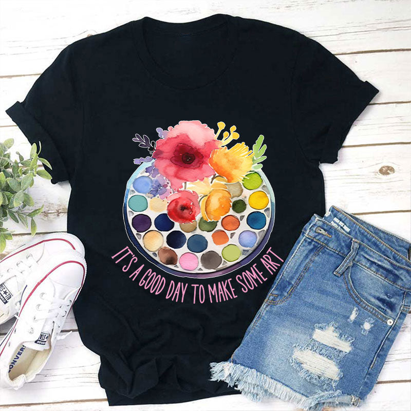 It's A Good Day To Make Art Art Teacher T-Shirt