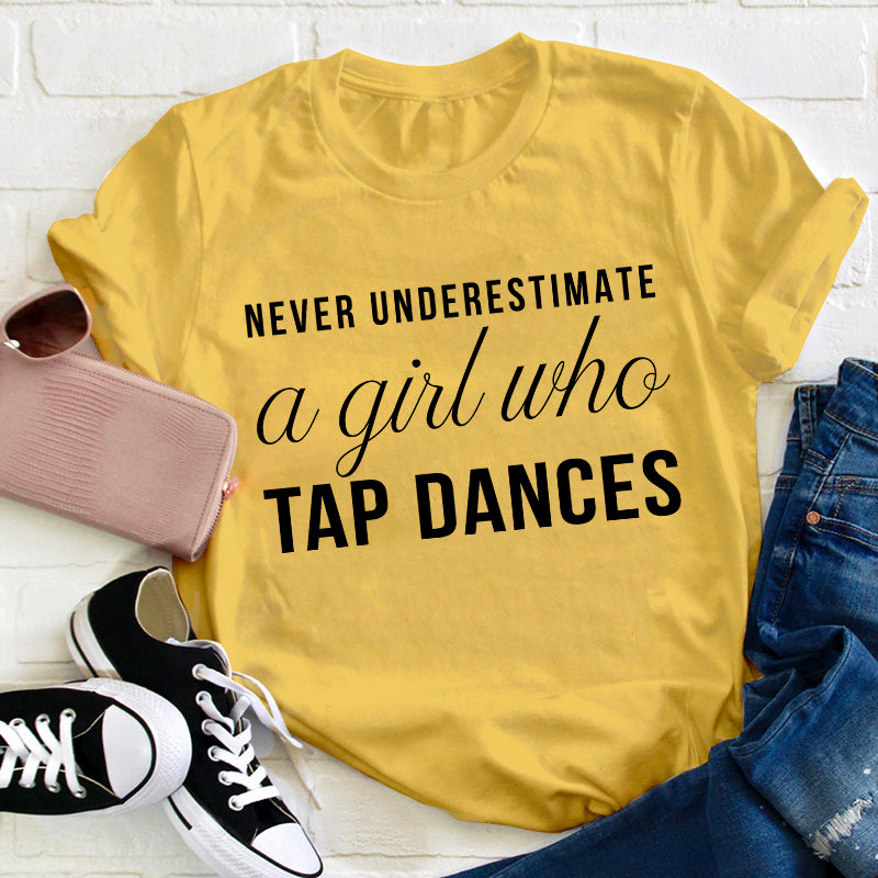 Never Underestimate A Girl Who Tap Dances Teacher T-Shirt