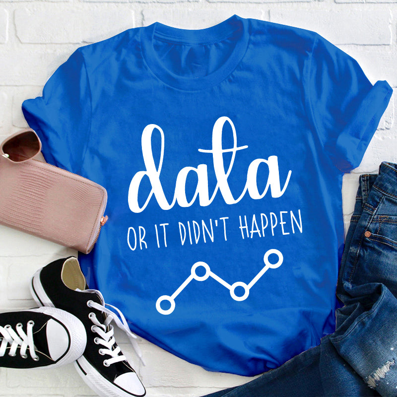 Data Or It Didn't Happen Teacher T-Shirt
