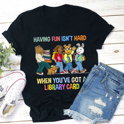 Having Fun Isn't Hard When You've Got A Library Card Teacher T-Shirt
