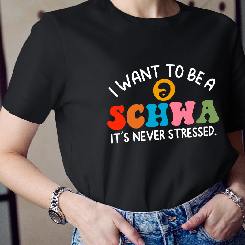 I Want To Be A Schwa It's Never Stressed Teacher T-Shirt