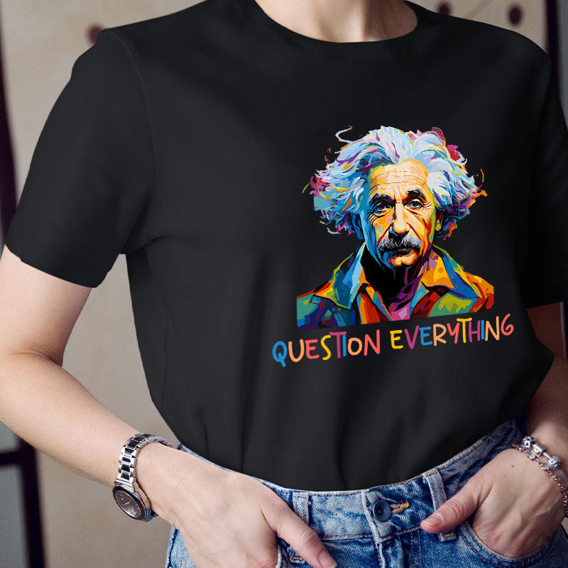 Einstein Question Everything Teacher T-Shirt