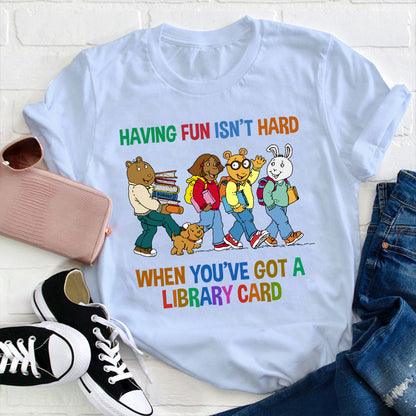 Having Fun Isn't Hard When You've Got A Library Card Teacher T-Shirt