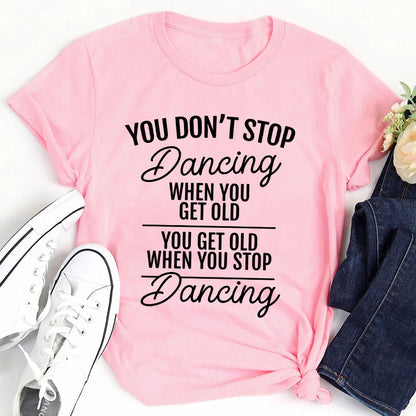 You Don't Stop Dancing When You Get Old Teacher T-Shirt
