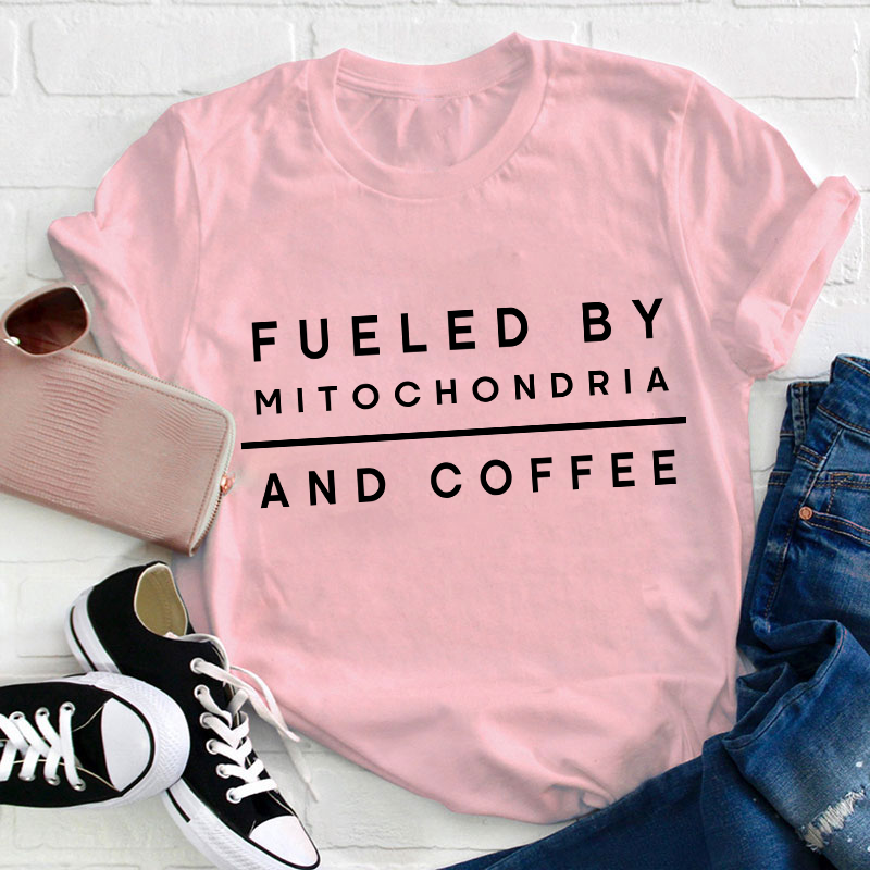 Fueled By Mitochondria And Coffee Teacher T-Shirt
