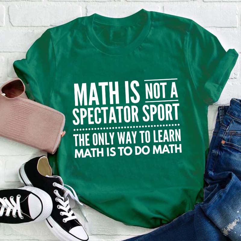 Math Is Not A Spectator Sport Teacher T-Shirt