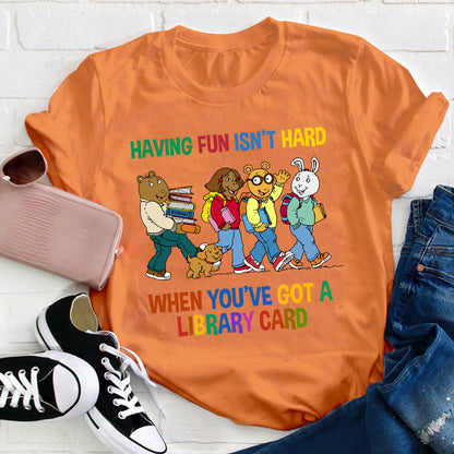 Having Fun Isn't Hard When You've Got A Library Card Teacher T-Shirt