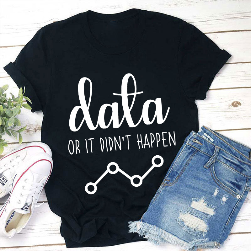 Data Or It Didn't Happen Teacher T-Shirt