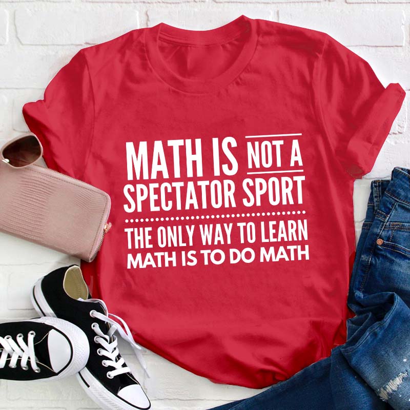 Math Is Not A Spectator Sport Teacher T-Shirt