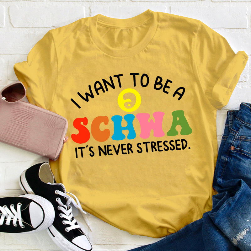 I Want To Be A Schwa It's Never Stressed Teacher T-Shirt