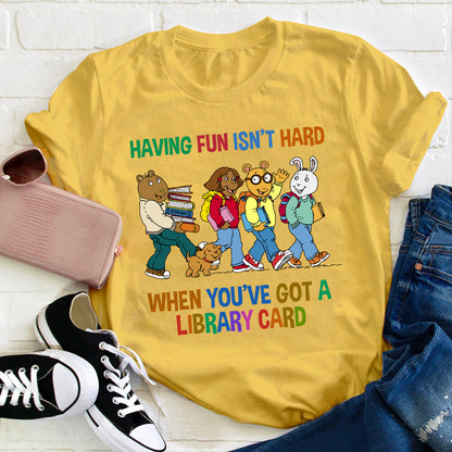 Having Fun Isn't Hard When You've Got A Library Card Teacher T-Shirt