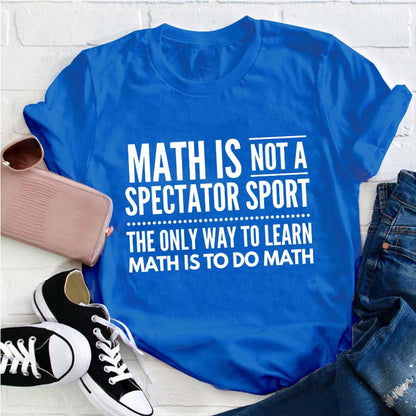 Math Is Not A Spectator Sport Teacher T-Shirt