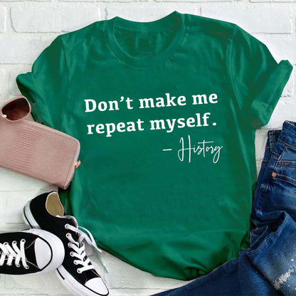 Don't Make Me Repeat Myself History Teacher T-Shirt