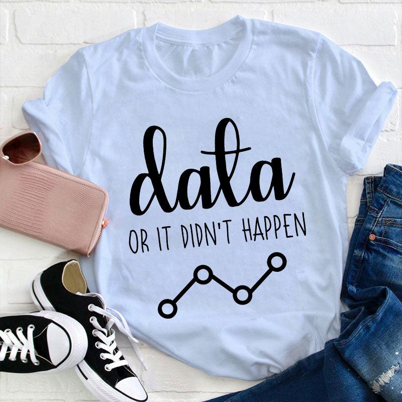 Data Or It Didn't Happen Teacher T-Shirt