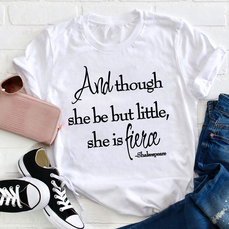 Shakespeare And Though She Be But Little She Is Fierce Teacher T-Shirt