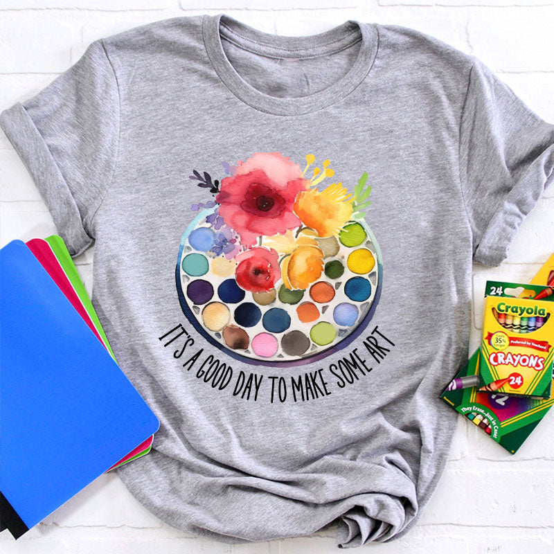 It's A Good Day To Make Art Art Teacher T-Shirt