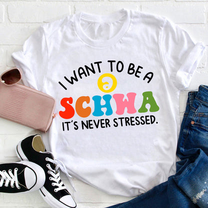 I Want To Be A Schwa It's Never Stressed Teacher T-Shirt