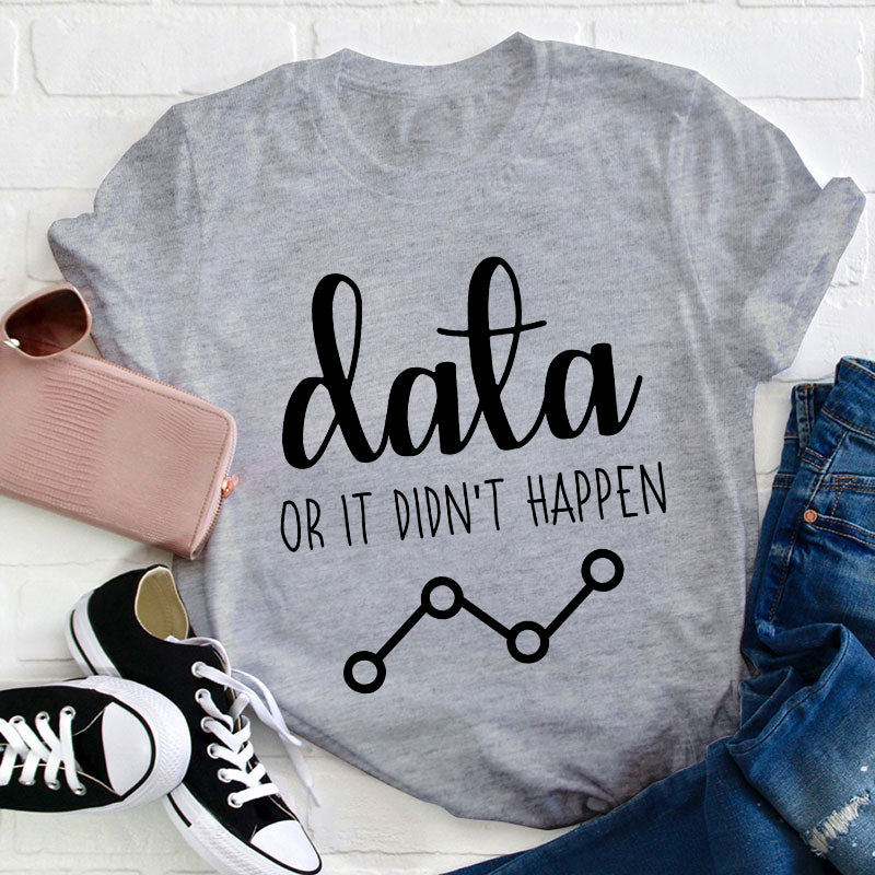 Data Or It Didn't Happen Teacher T-Shirt