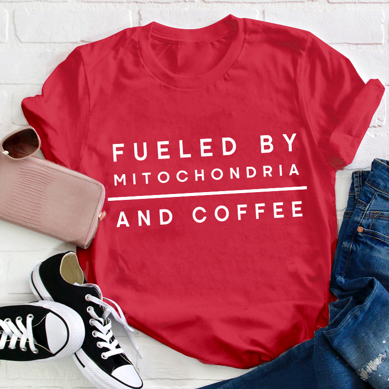 Fueled By Mitochondria And Coffee Teacher T-Shirt