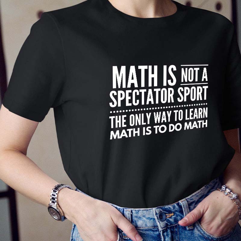 Math Is Not A Spectator Sport Teacher T-Shirt