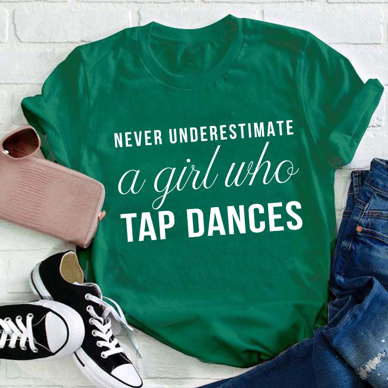 Never Underestimate A Girl Who Tap Dances Teacher T-Shirt