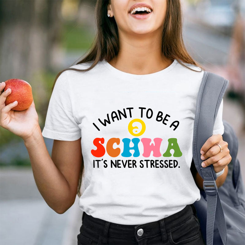 I Want To Be A Schwa It's Never Stressed Teacher T-Shirt