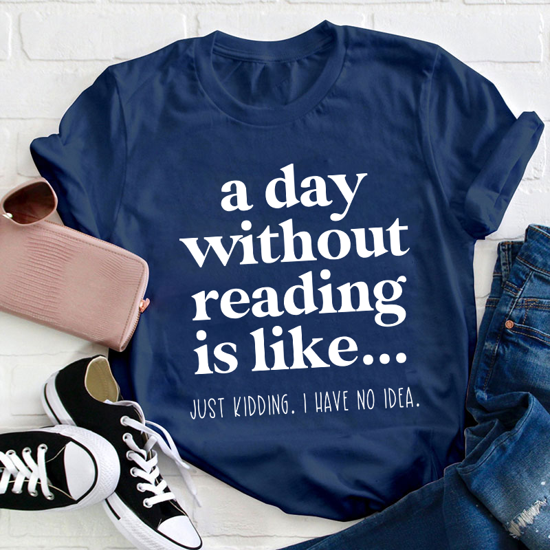 A Day Without Reading Is Like Teacher T-Shirt