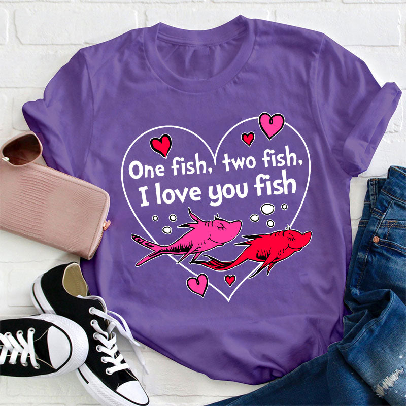 One Fish Two Fish I Love You Fish Teacher T-Shirt