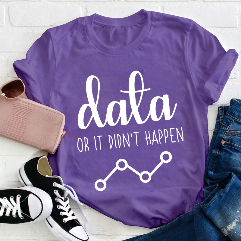 Data Or It Didn't Happen Teacher T-Shirt
