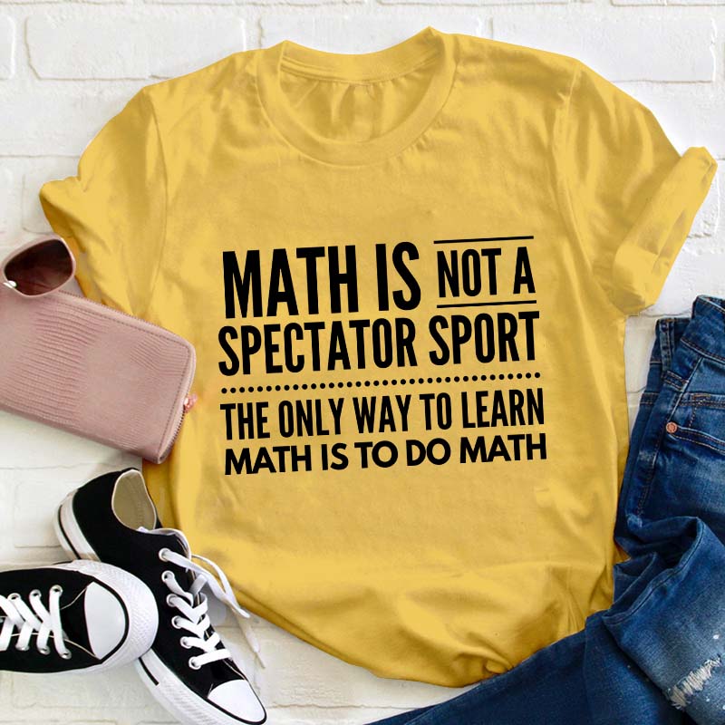 Math Is Not A Spectator Sport Teacher T-Shirt