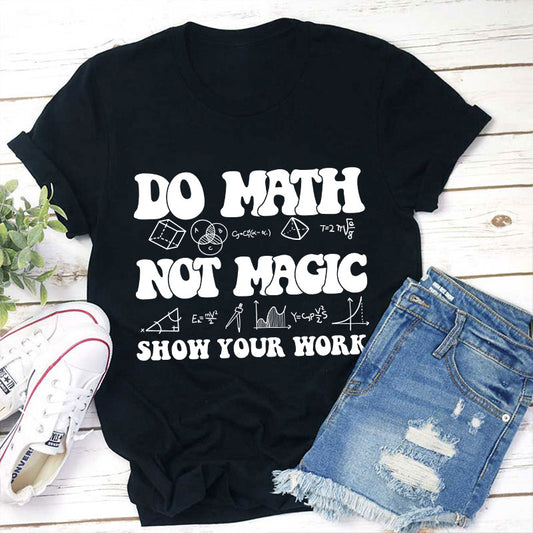 Do Math Not Magic Show Your Work Teacher T-Shirt