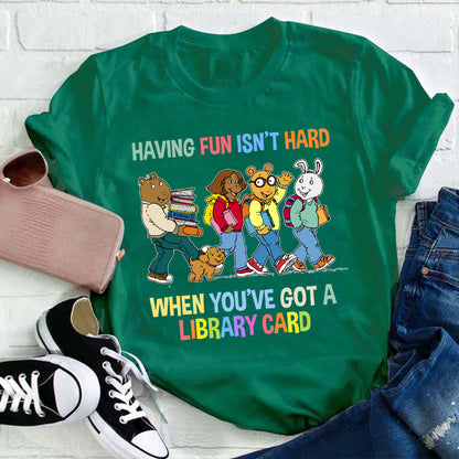 Having Fun Isn't Hard When You've Got A Library Card Teacher T-Shirt