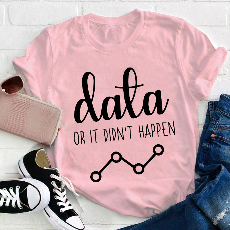 Data Or It Didn't Happen Teacher T-Shirt