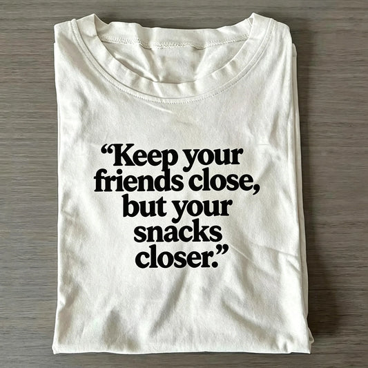 White Funny Foodie Quote "Keep Your Friends Close But Your Snacks Closer" Crew Neck Short Sleeve T-shirt