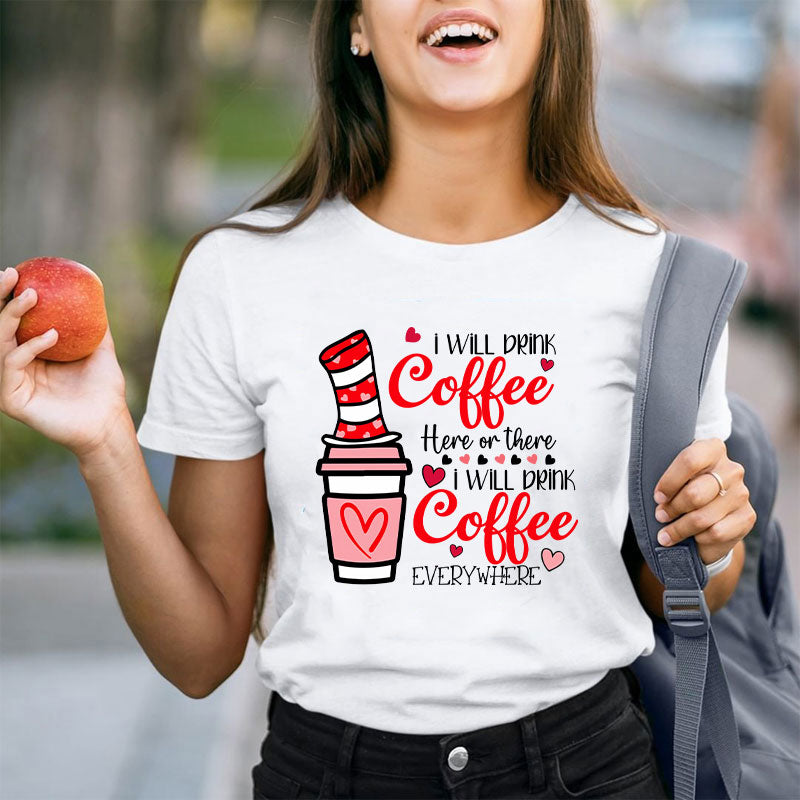 I Will Drink Coffee Here Or There Teacher T-Shirt
